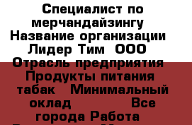 Специалист по мерчандайзингу › Название организации ­ Лидер Тим, ООО › Отрасль предприятия ­ Продукты питания, табак › Минимальный оклад ­ 28 000 - Все города Работа » Вакансии   . Мордовия респ.,Саранск г.